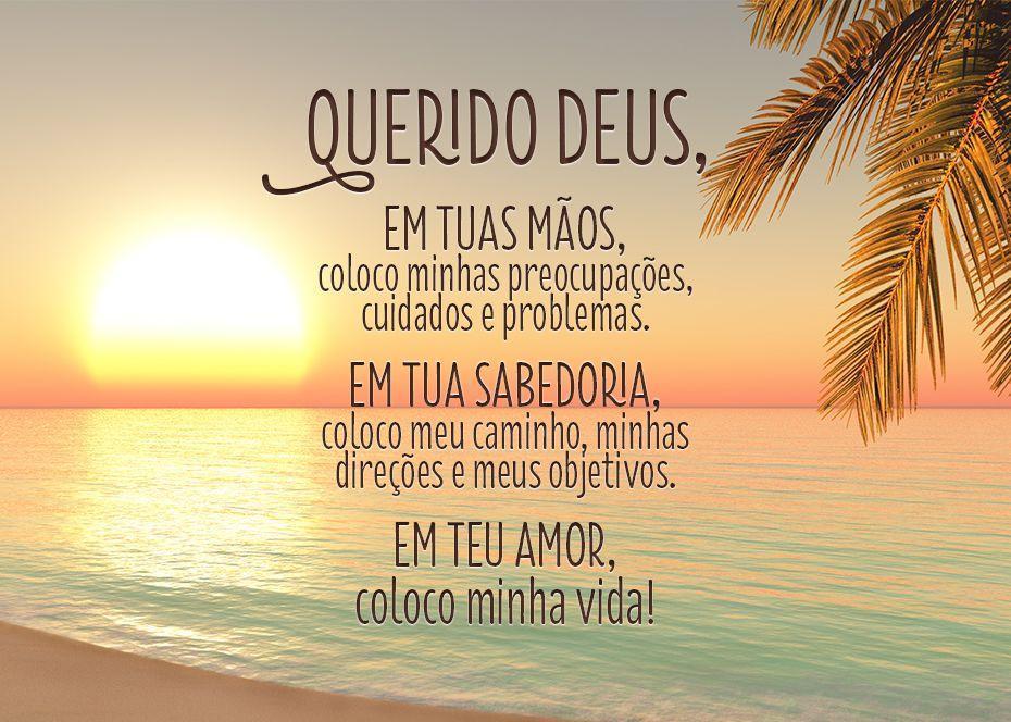 Querido Deus, em tuas mãos, coloco minhas preocupações, cuidados e