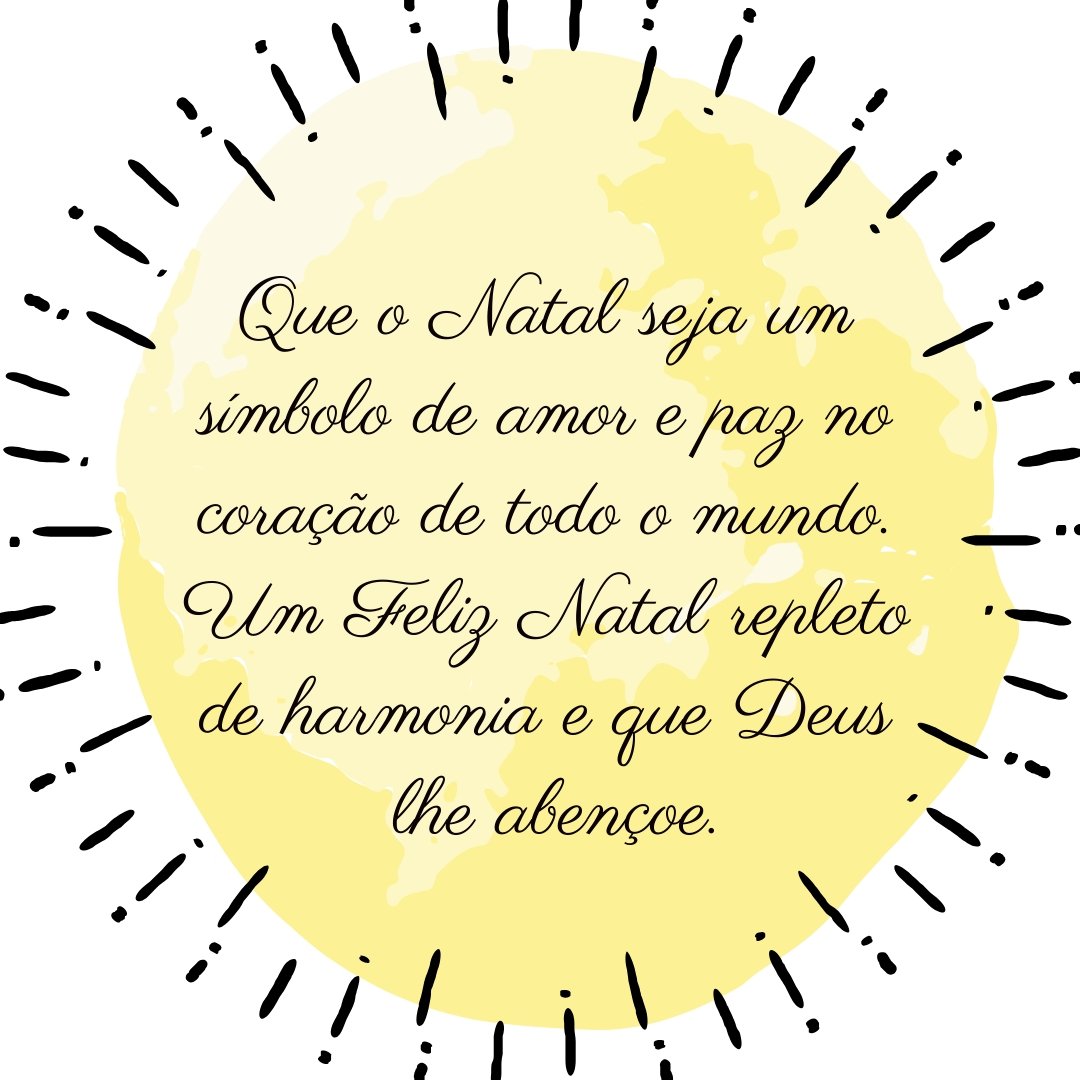 Que o Natal seja um símbolo de amor e paz no coração de todo o mundo. Um Feliz Natal repleto de harmonia e que Deus lhe abençoe. Que o Natal seja um símbolo de amor e paz no coração de todo o mundo. Um Feliz Natal repleto de harmonia e que Deus lhe abençoe.