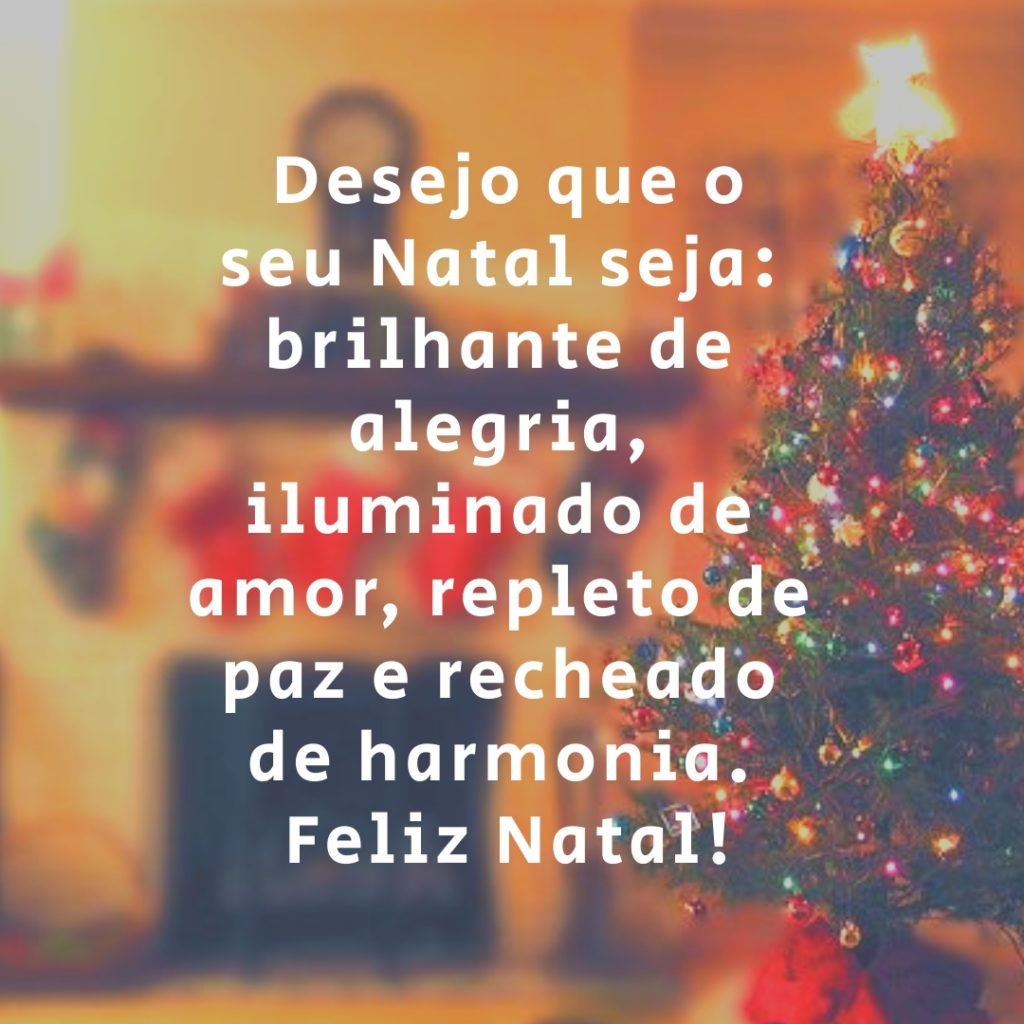 Desejo que o seu Natal seja: brilhante de alegria, iluminado de amor,  repleto de paz e recheado de harmonia. Feliz Natal!