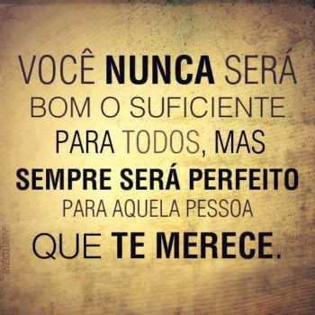 Perfeito para quem te merece