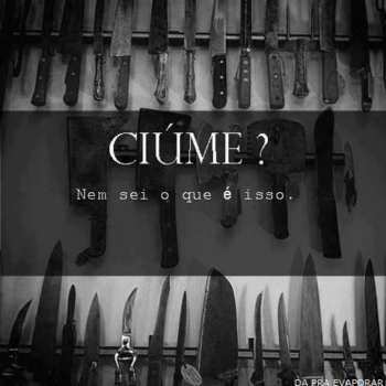 Ciúme?