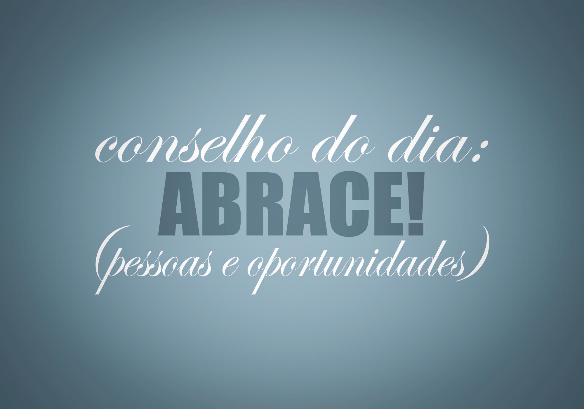 Conselho do dia: abrace! (pessoas e oportunidades)