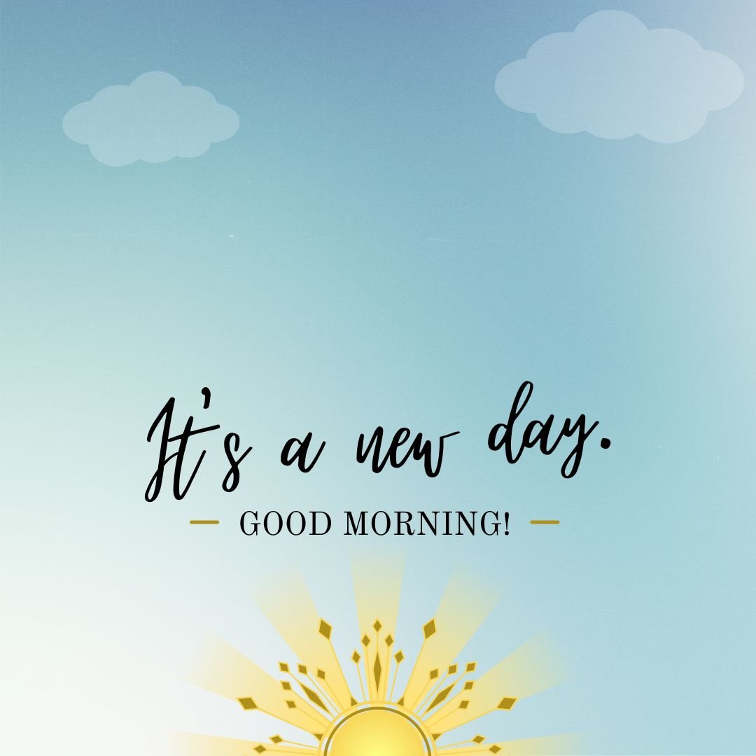 It's a new day. Good morning!