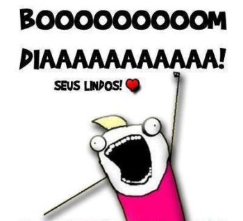 Bom dia seus lindos!