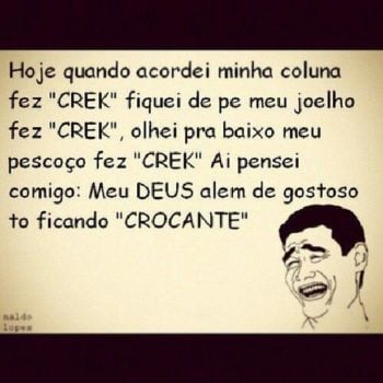 Hoje quando acordei minha coluna fez “crek”