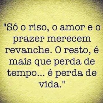 Só o riso, o amor e o prazer