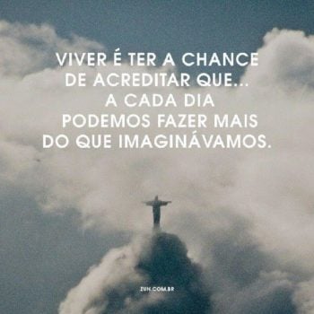 Viver é ter a chance de acreditar