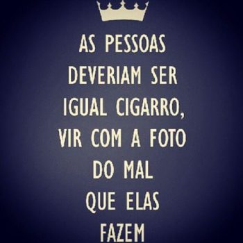 As pessoas deveriam ser igual cigarro