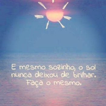 Mesmo sozinho, o sol sempre brilha