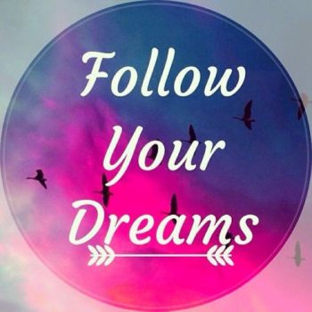 Follow your dreams