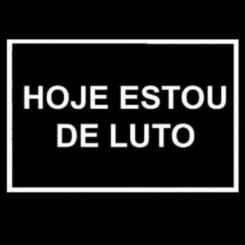 Hoje estou de luto