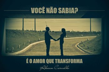 O amor transforma