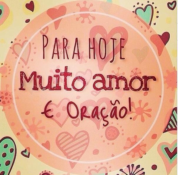 Para hoje muito amor e oração!