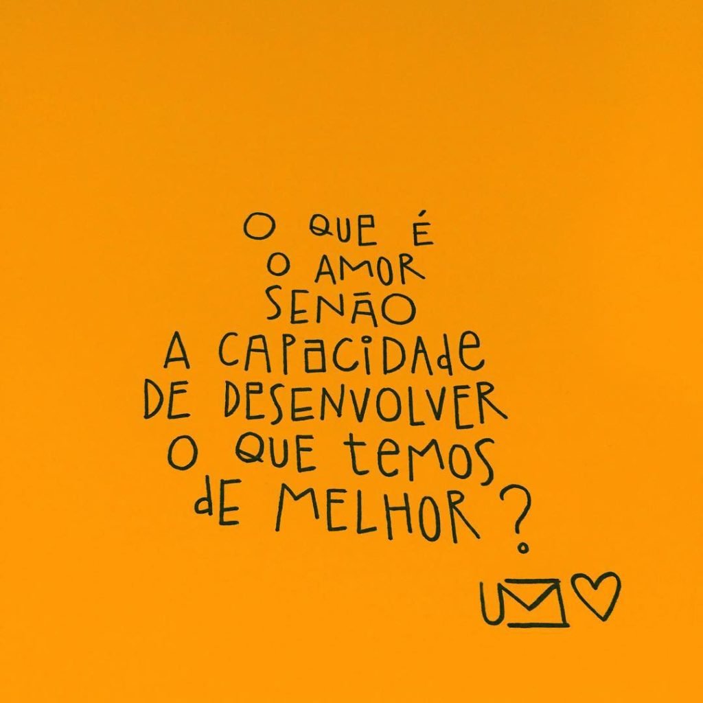 O que é o amor senão a capacidade de desenvolver o que ...