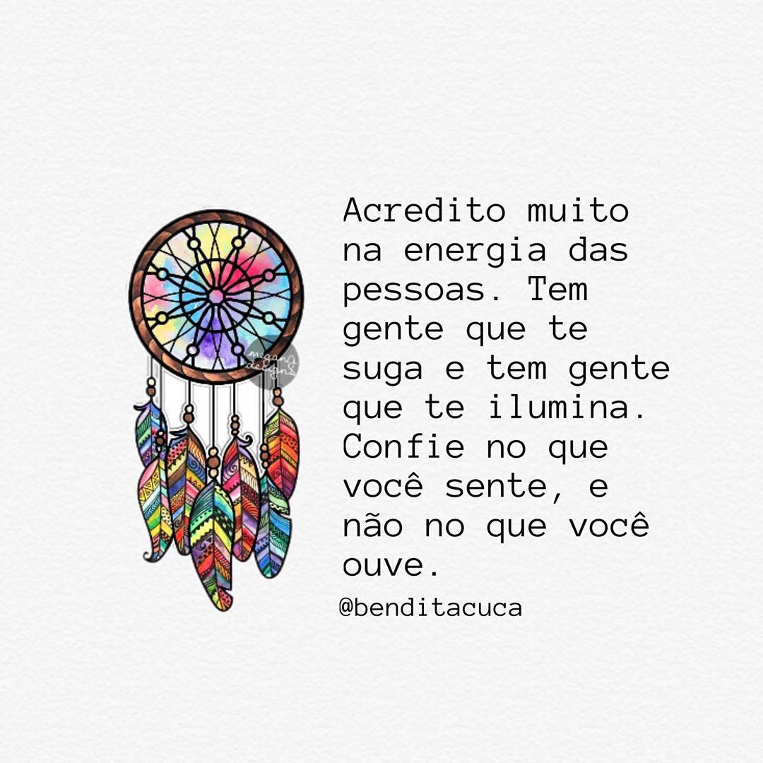 Acredito muito na energia das pessoas. Tem gente que te 