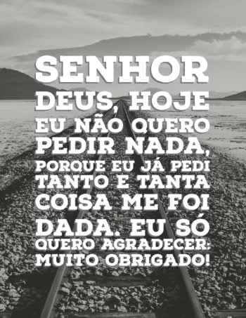 Senhor Deus, hoje eu não quero pedir nada