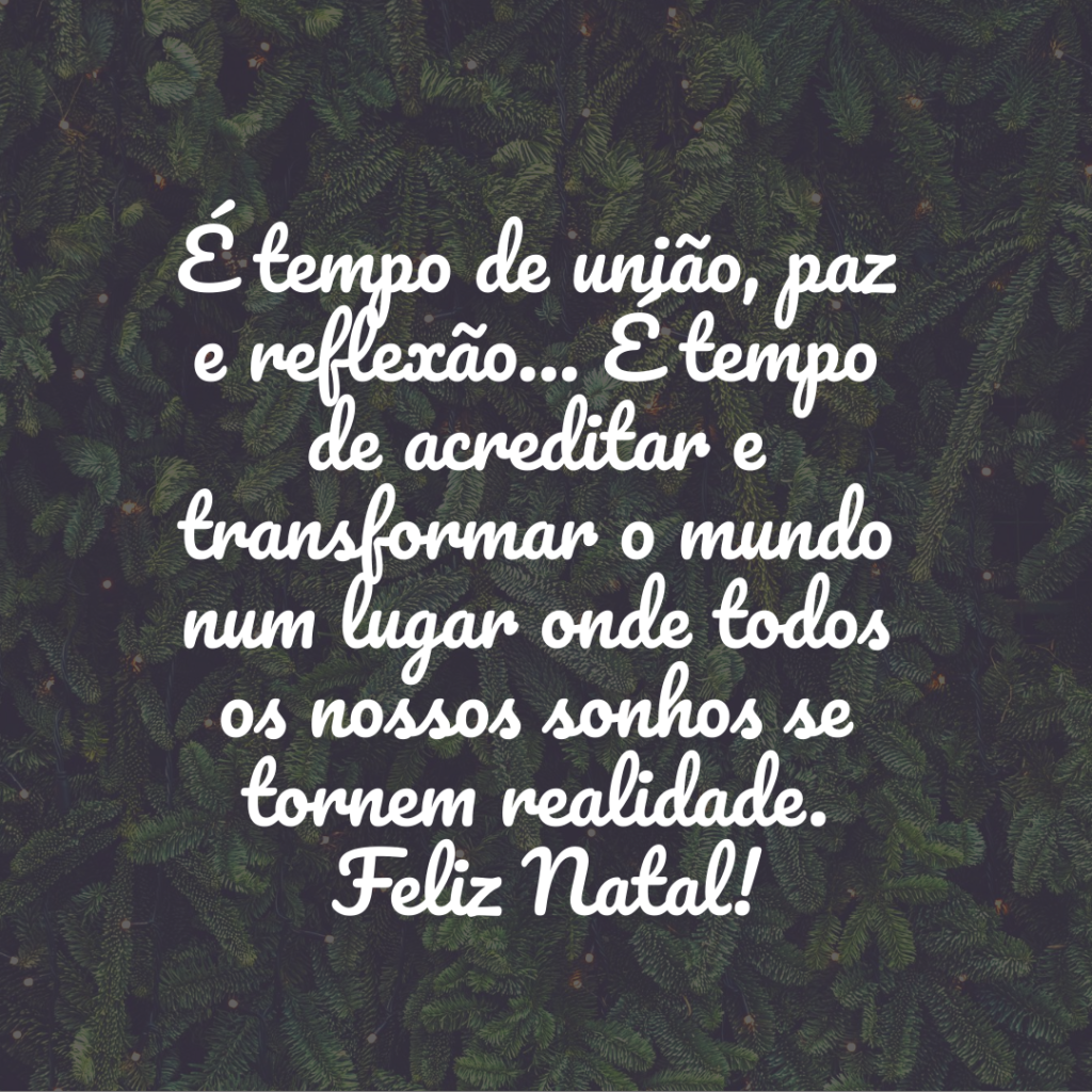 É tempo de união, paz e reflexão... É tempo de acreditar e transformar o mundo num lugar onde todos os nossos sonhos se tornem realidade. Feliz Natal ! É tempo de união, paz e reflexão... É tempo de acreditar e transformar o mundo num lugar onde todos os nossos sonhos se tornem realidade. Feliz Natal !