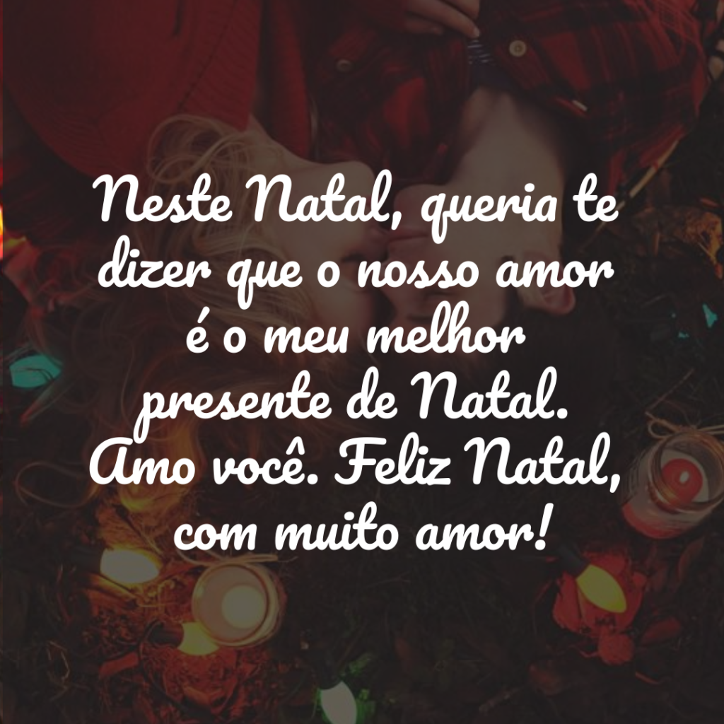Neste Natal, queria te dizer que o nosso amor é o meu melhor presente de Natal. Amo você. Feliz Natal, com muito amor! Neste Natal, queria te dizer que o nosso amor é o meu melhor presente de Natal. Amo você. Feliz Natal, com muito amor!