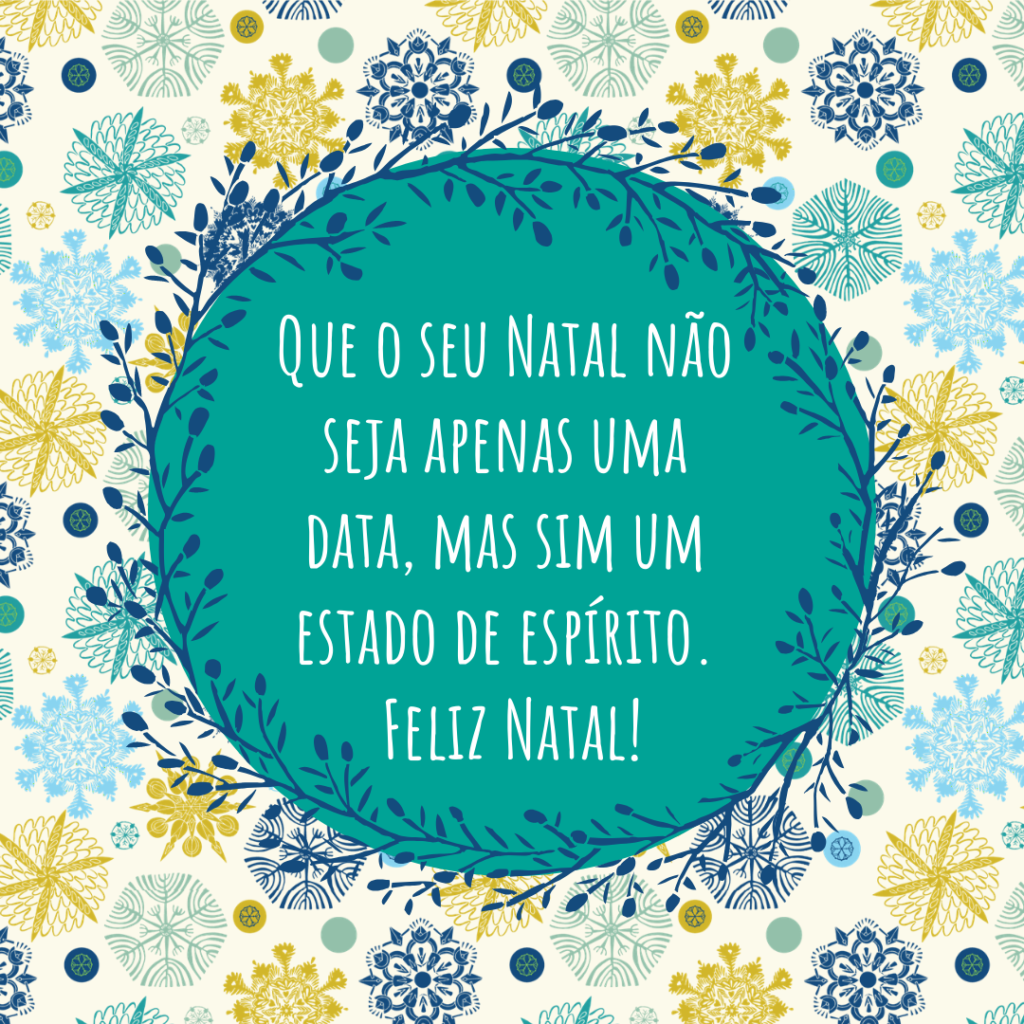 Que o seu Natal não seja apenas uma data, mas sim um estado de espírito. Feliz Natal! Que o seu Natal não seja apenas uma data, mas sim um estado de espírito. Feliz Natal!