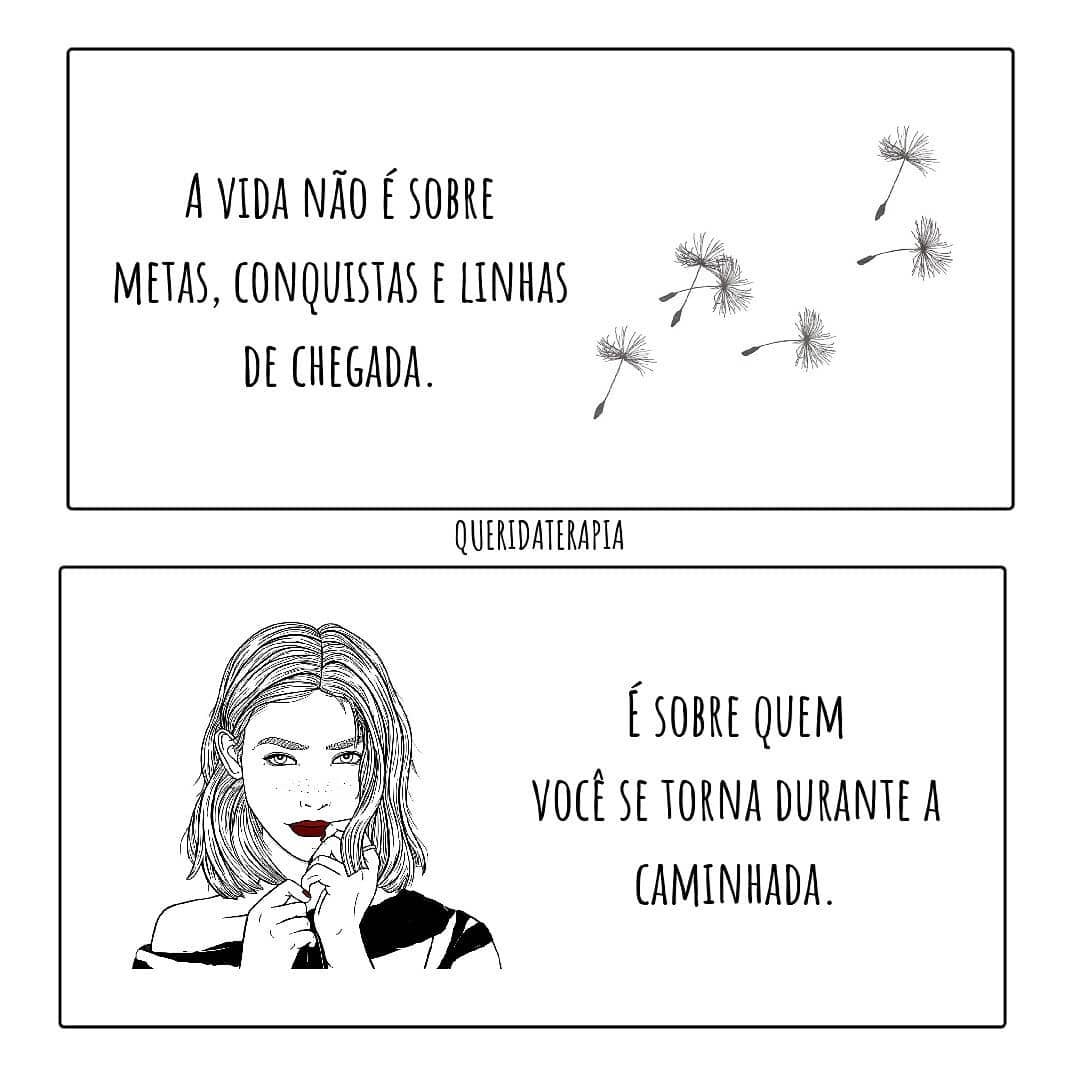 A vida não é sobre metas, conquistas e linhas de chegada. É sobre quem você se torna durante a caminhada.