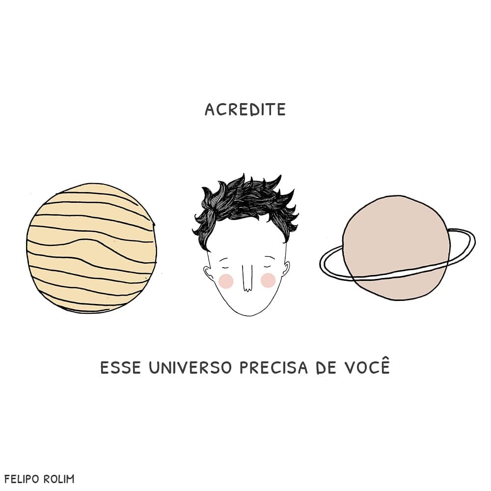 Acredite. Esse universo precisa de você. 