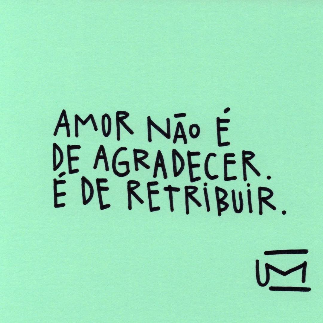 Amor não é de agradecer, é de retribuir. 