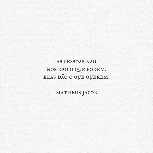 As pessoas não nos dão o que podem. Elas dão o que querem.