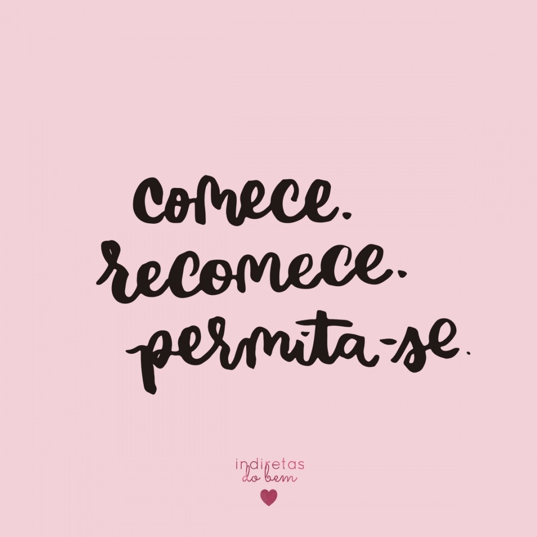 Comece. Recomece. Permita-se.