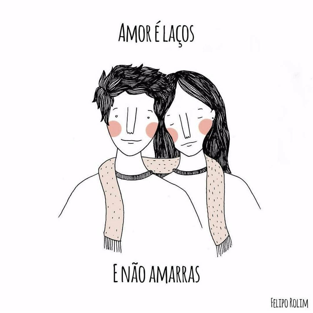 Amor é laços e não amarras.