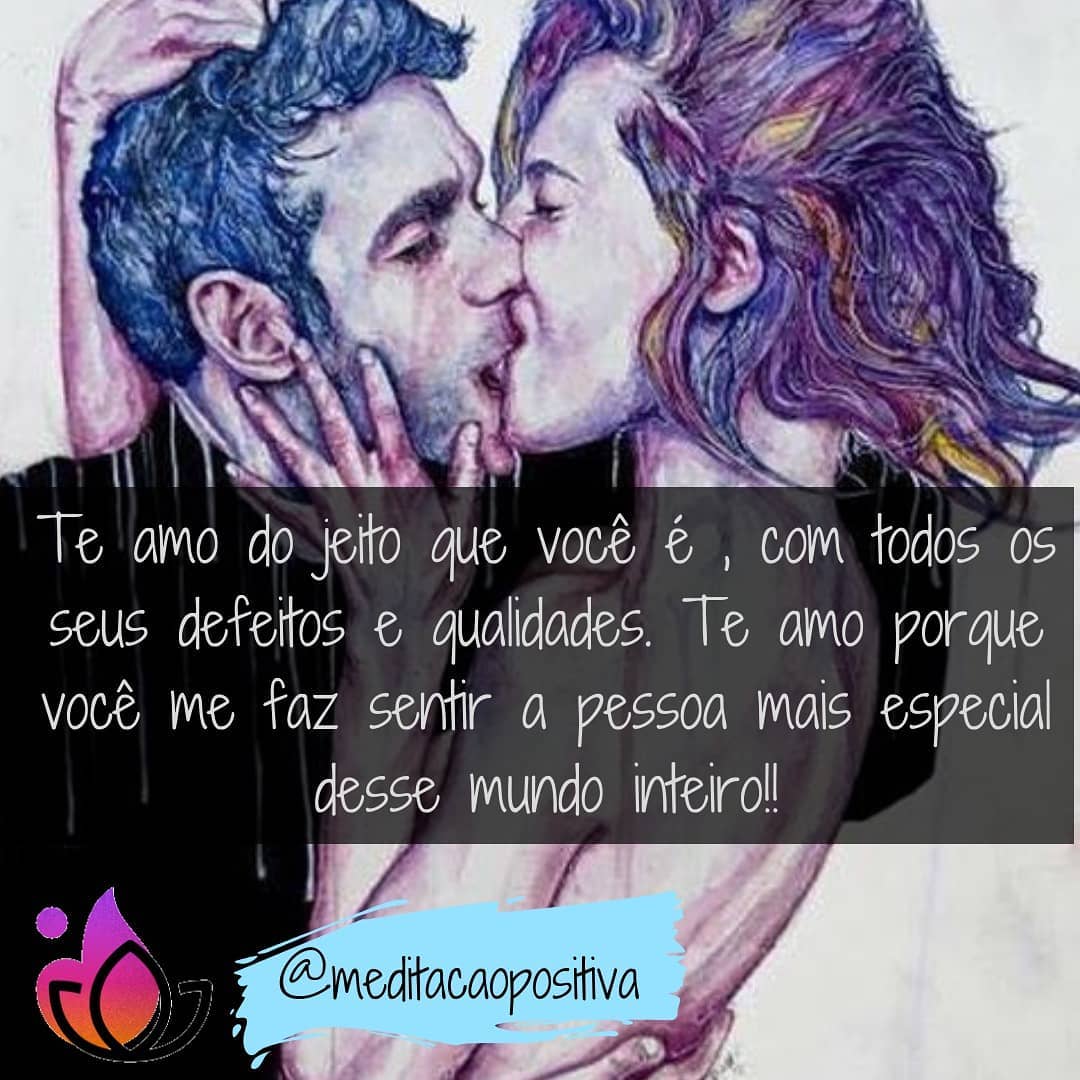 Te amo do jeito que você é, com todos os seus defeitos e qualidades. Te amo porque você me faz sentir a pessoa mais especial desse mundo inteiro! 