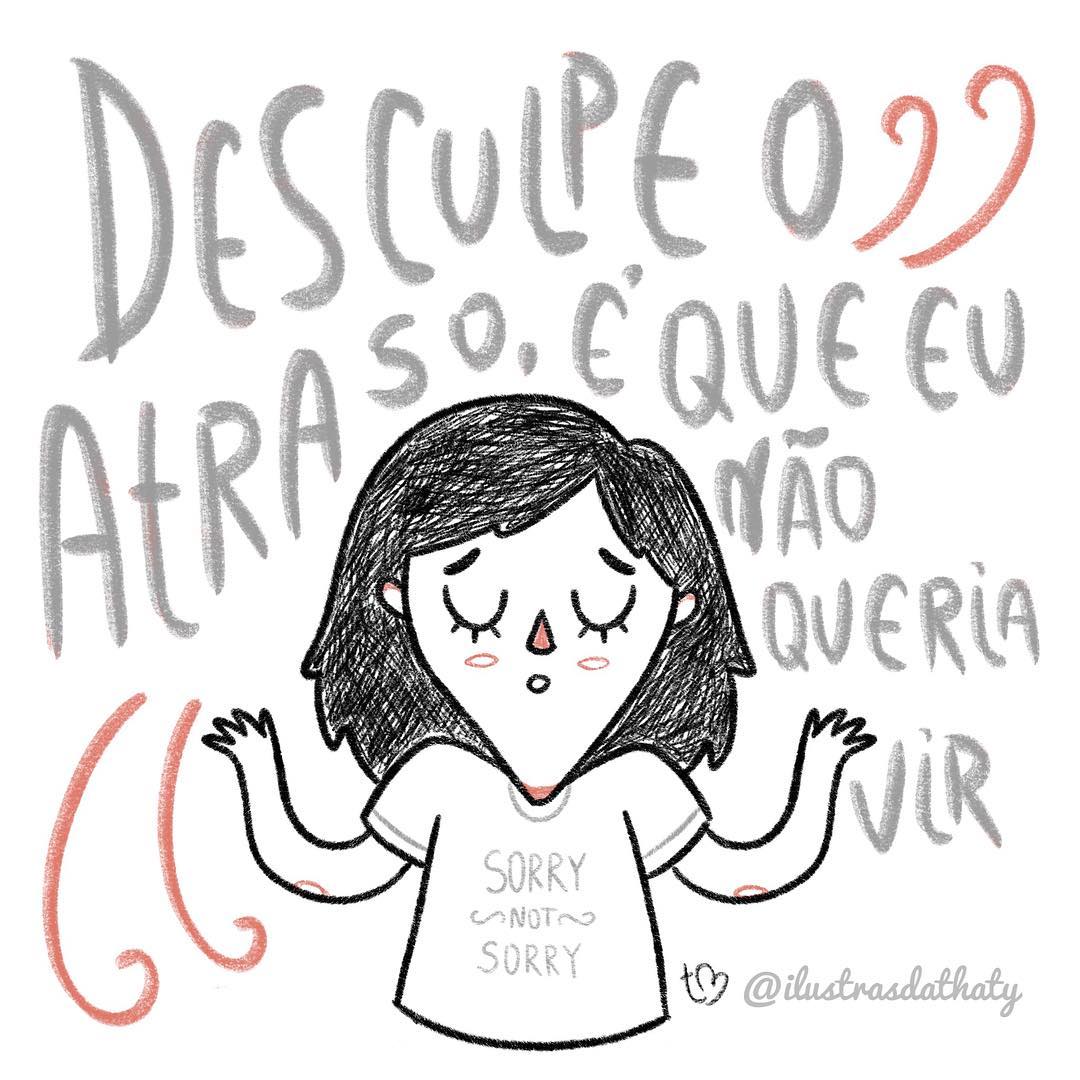 Desculpe o atraso, é que eu não queria vir. 