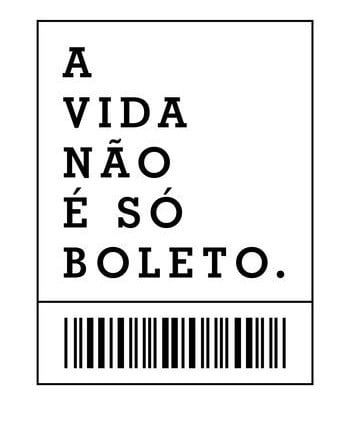 A vida não é só boleto. 