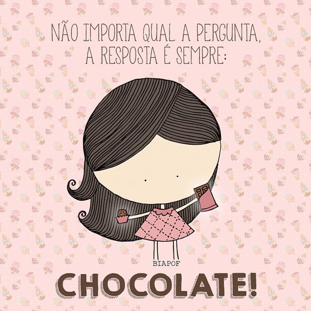 Não importa qual a pergunta, a resposta é sempre: CHOCOLATE. 