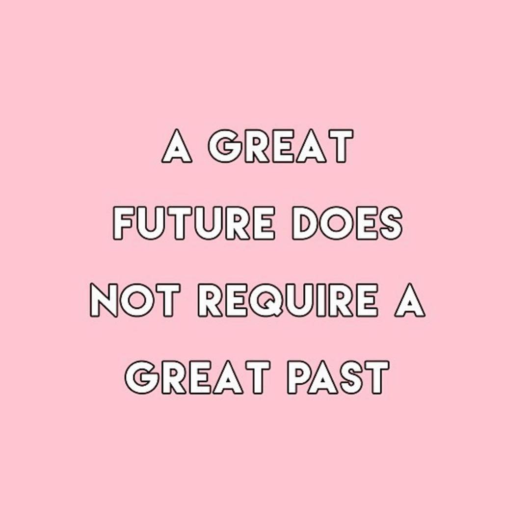 A great future does not require a great past (Um grande futuro não requer um grande passado)