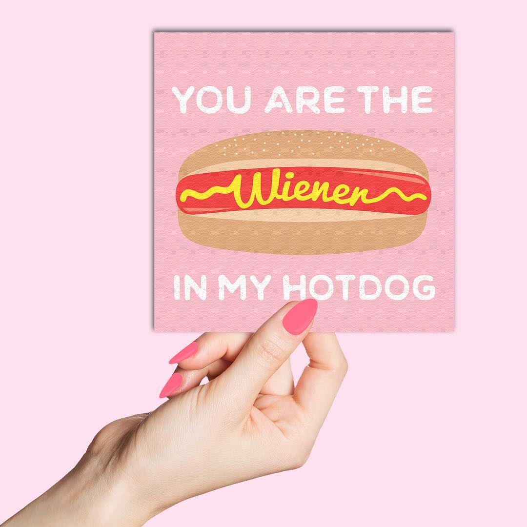 You are the wiener in my hot dog. (Você é a salsicha do meu cachorro-quente)
