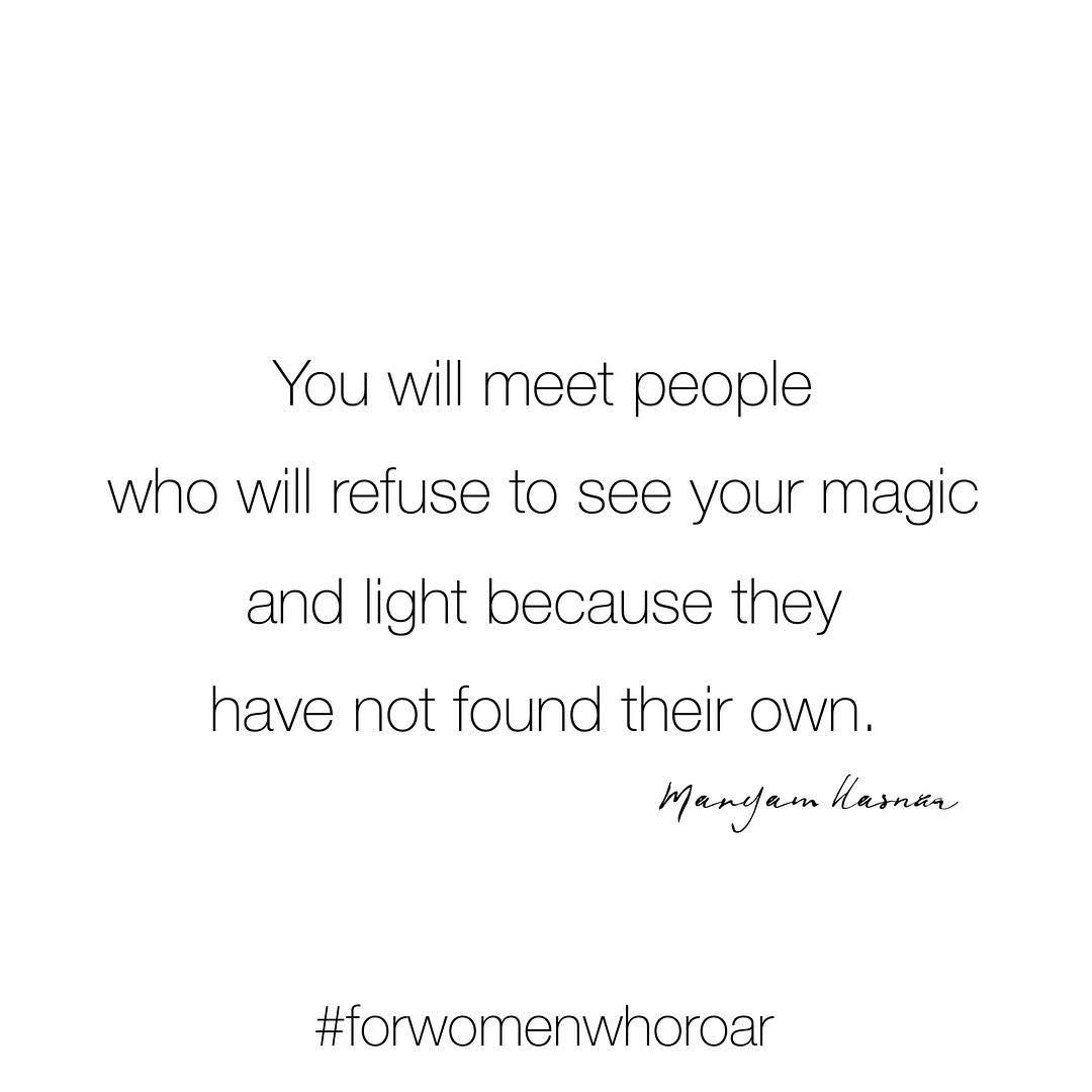 You will meet people who will refuse to see your magic and light because they have not found their own. (Você conhecerá pessoas que se recusarão a ver sua magia e luz porque não encontraram a sua própria)