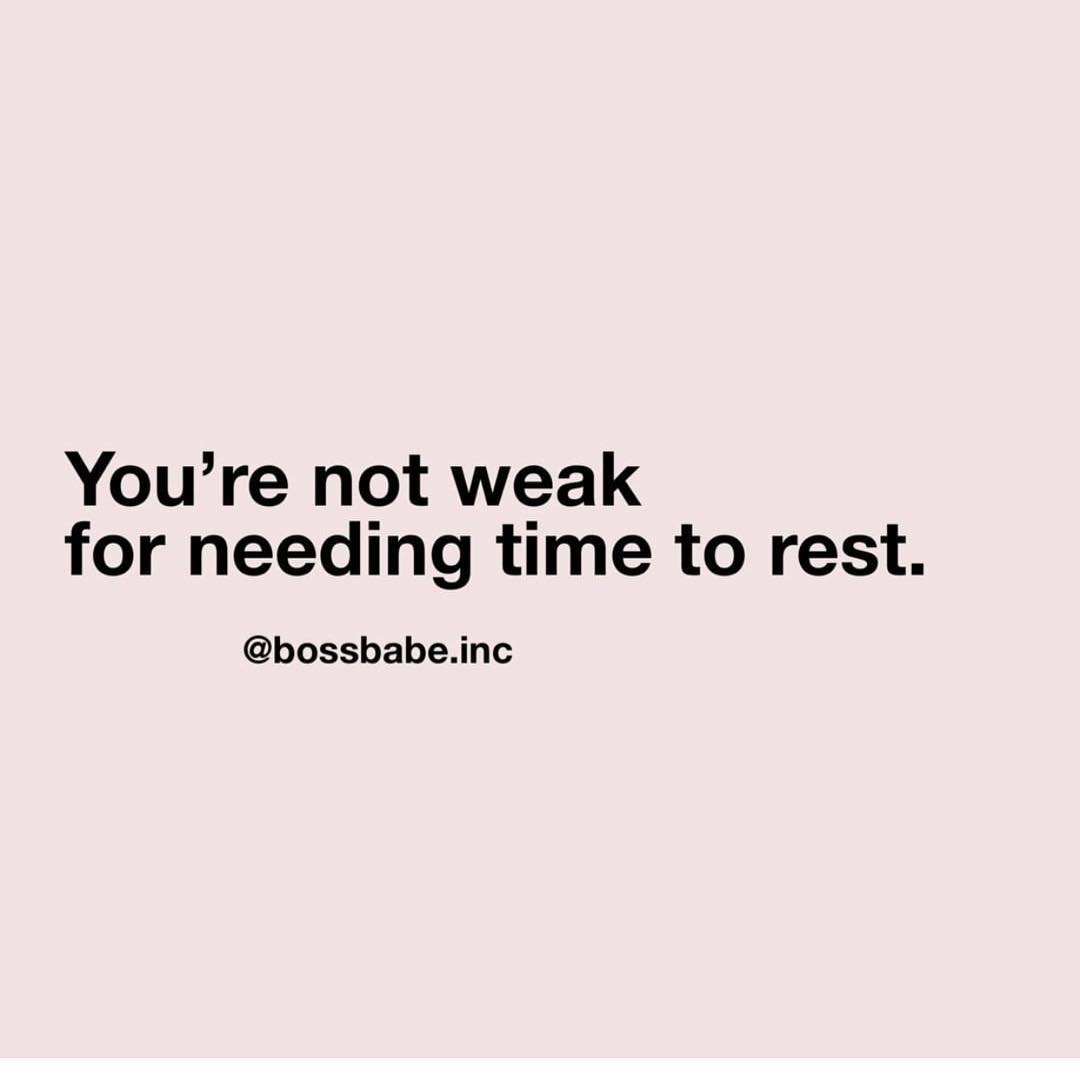 You're not weak for needing time to rest. (Você não é fraco por precisar de tempo para descansar) 