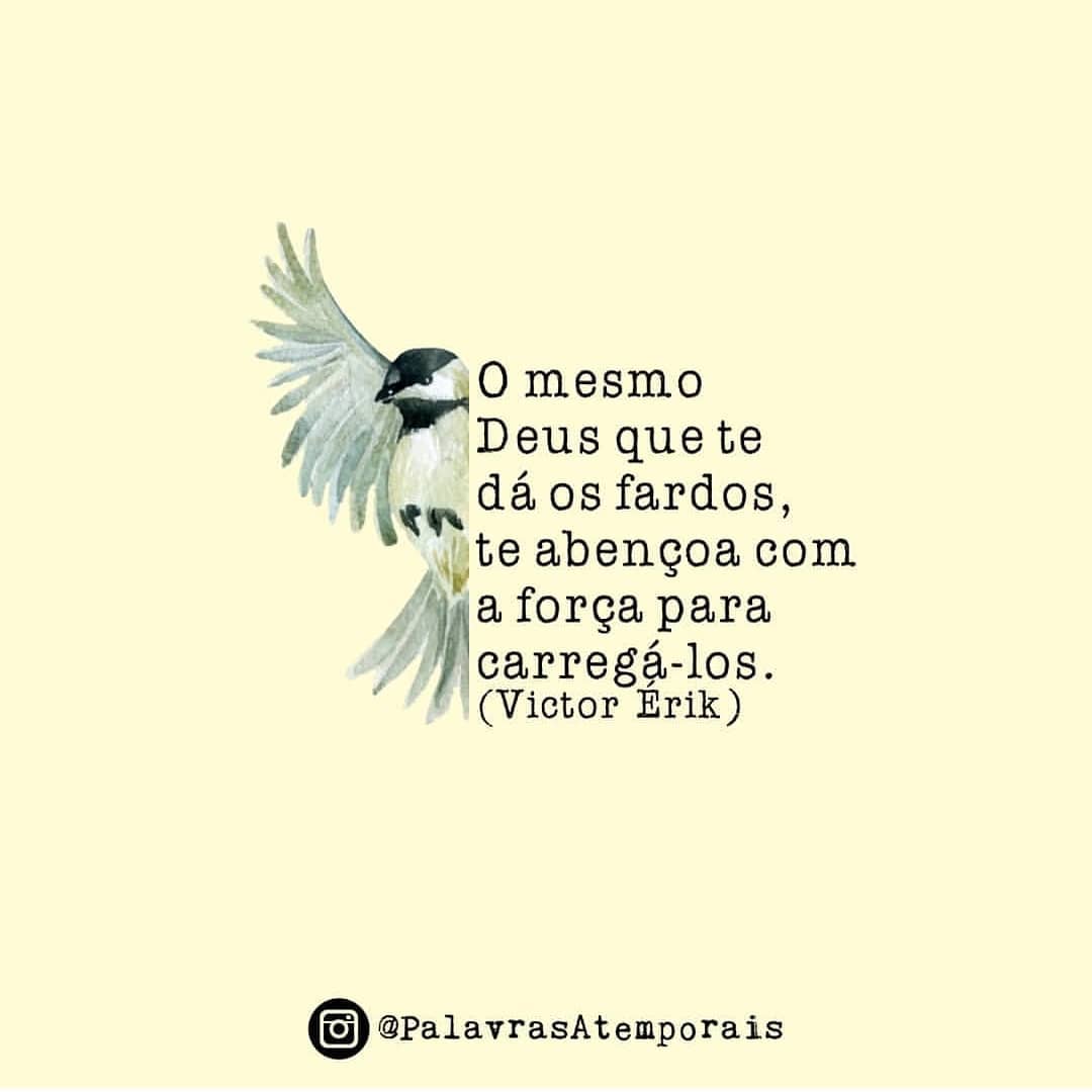 O mesmo Deus que te dá os fardos, te abençoa com a força para carregá-los.