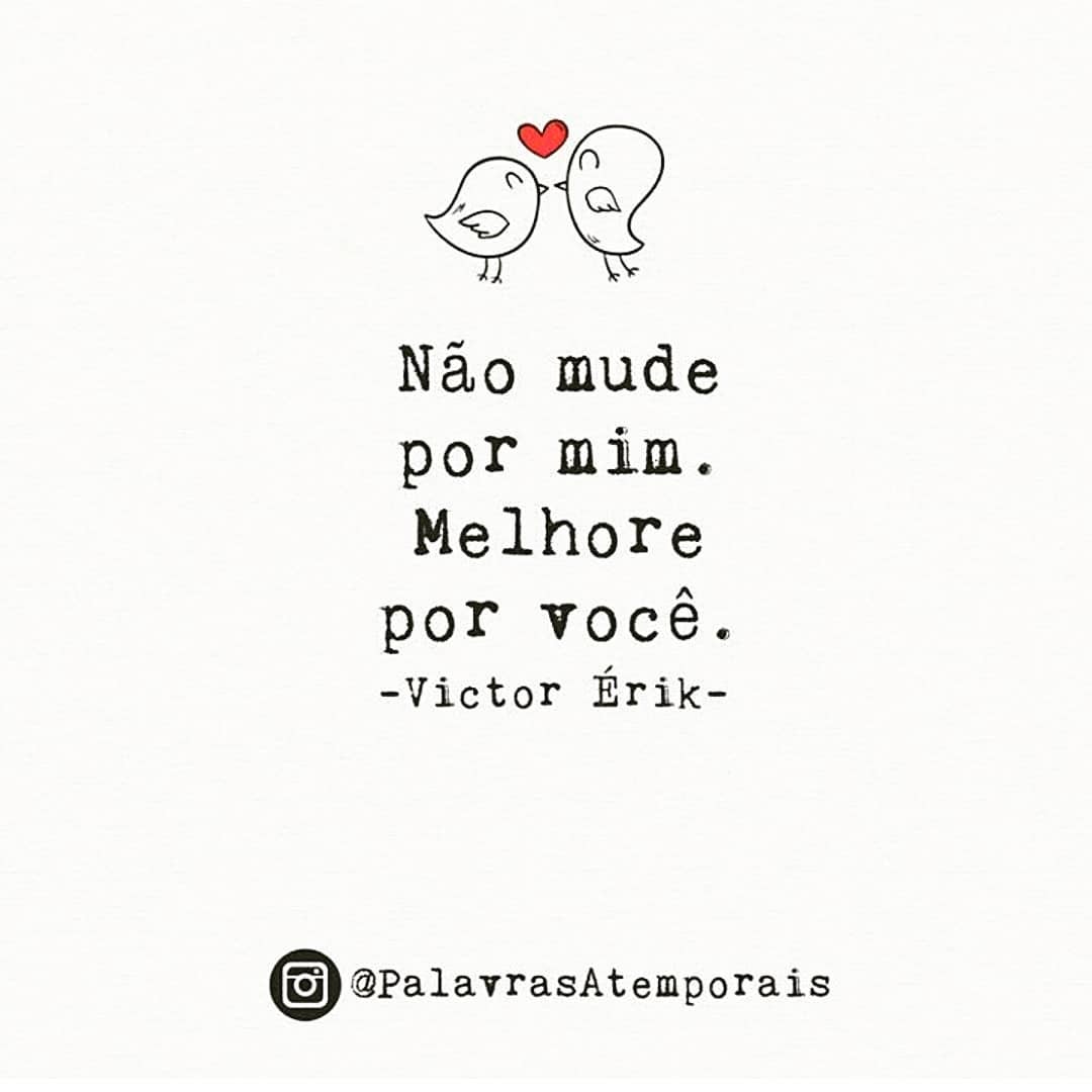 Não mude por mim. Melhore por você.