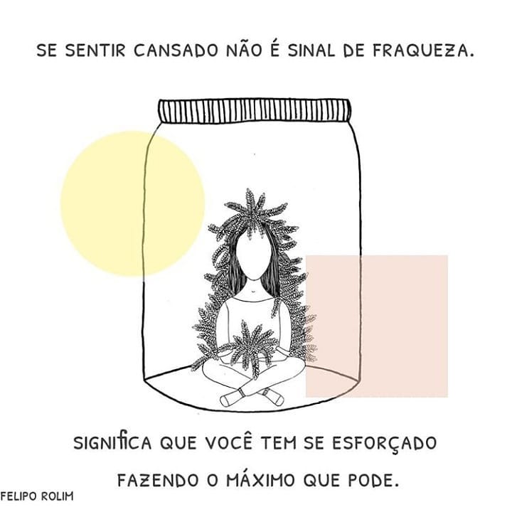 Se sentir cansado não é sinal de fraqueza. Significa que você tem se esforçado fazendo o máximo que pode.