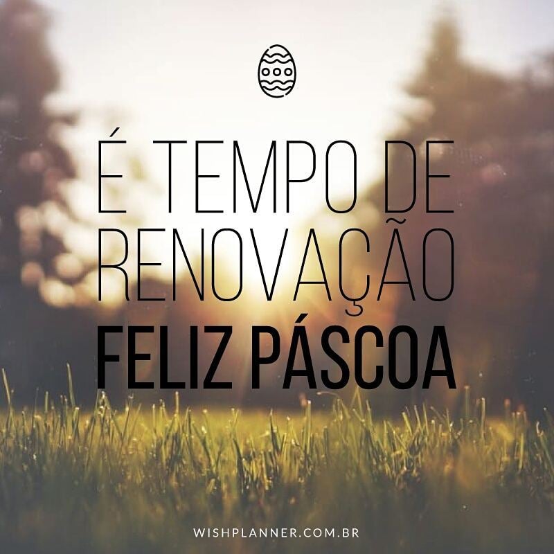 É tempo de renovação. Feliz Páscoa. 