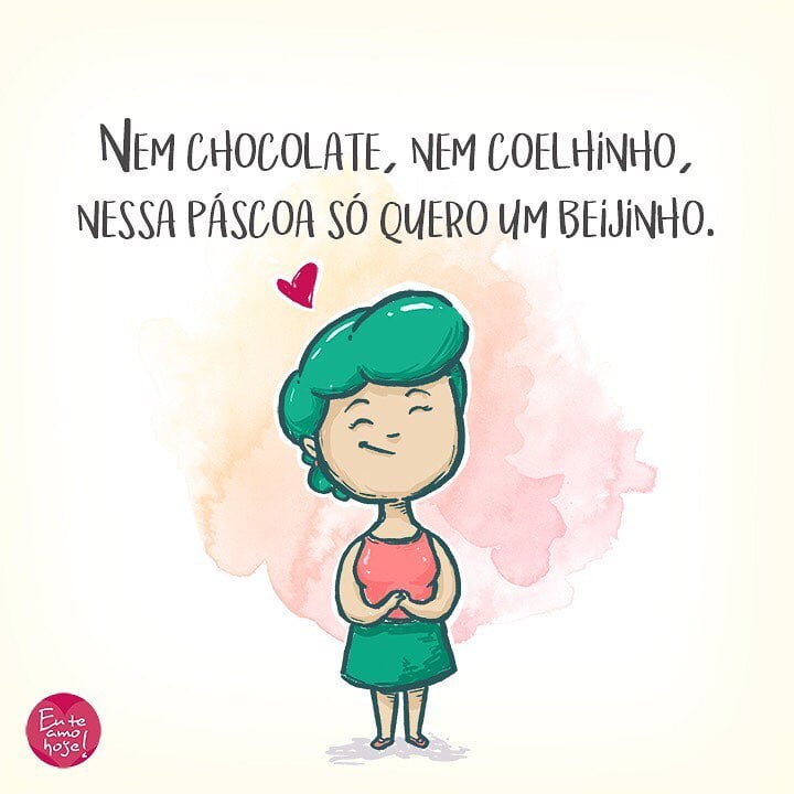 Nem chocolate, nem coelhinho, nessa Páscoa só quero um beijinho. 