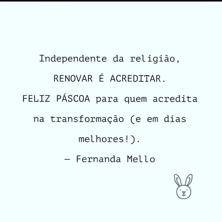 Independente da religião, renovar é acreditar. Feliz Páscoa para quem acredita na transformação (e em dias melhores!).