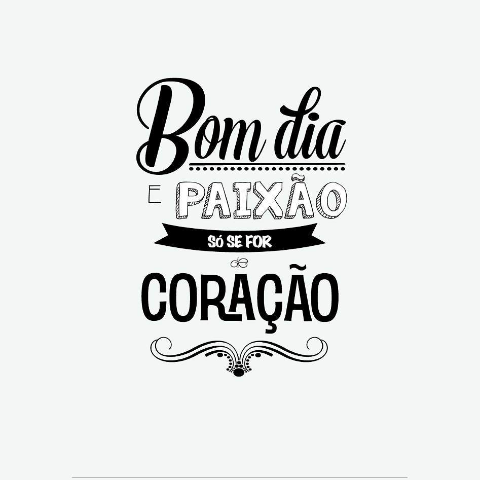 Bom dia. Paixão só se for de coração.