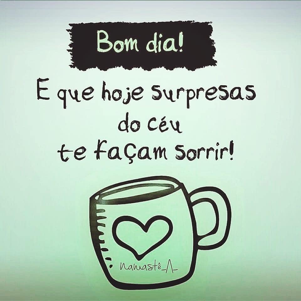 Bom dia! E que hoje surpresas do céu te façam sorrir!