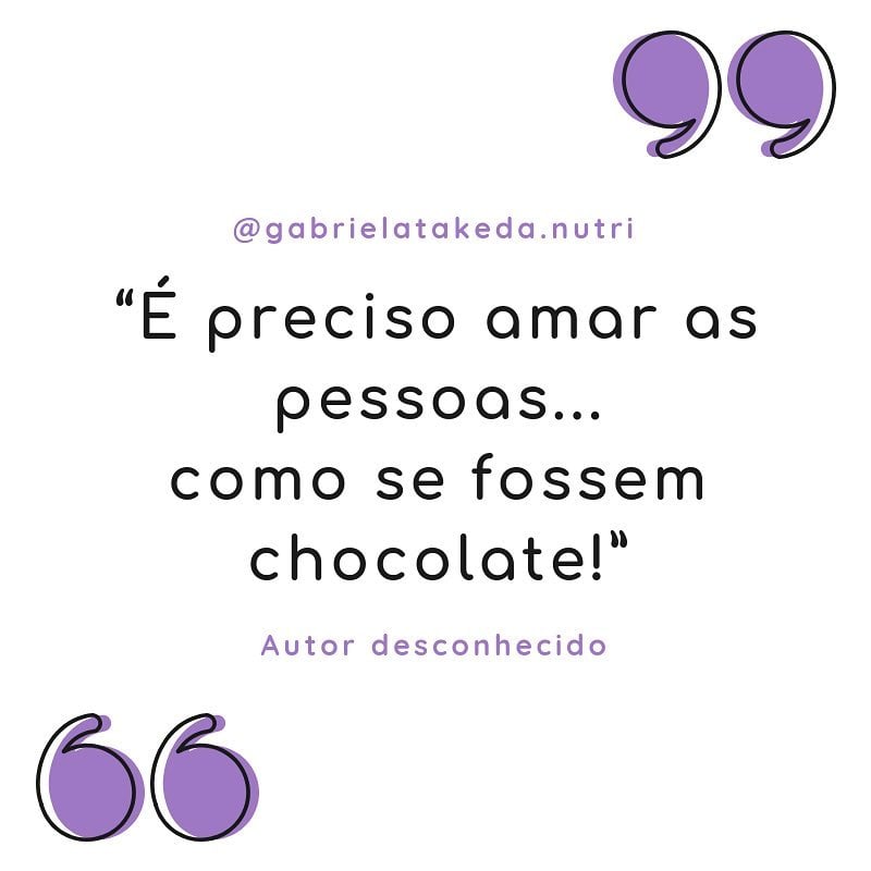 É preciso amar as pessoas como se elas fossem chocolate. 