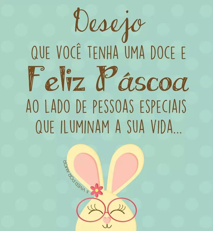 Desejo que você tenha uma doce e feliz Páscoa ao lado de pessoas especiais que iluminam a sua vida... 