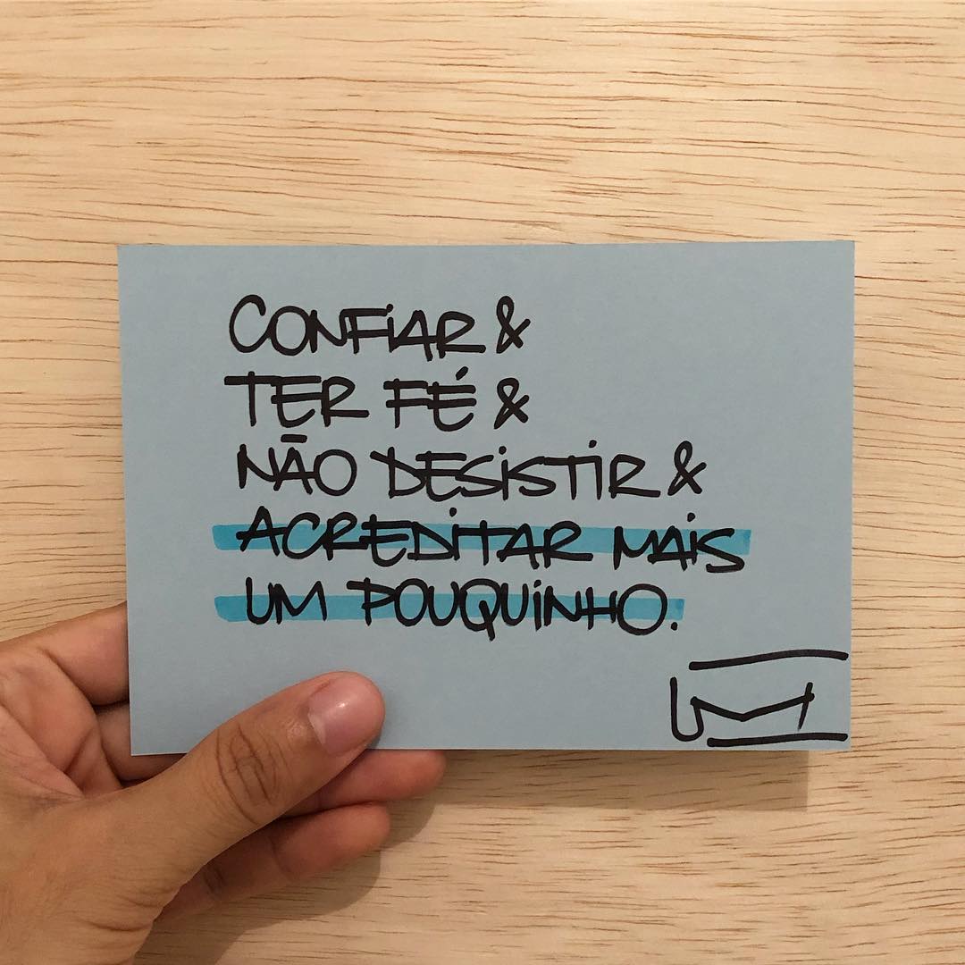 Confiar & ter fé & não desistir & acreditar mais um pouquinho. 