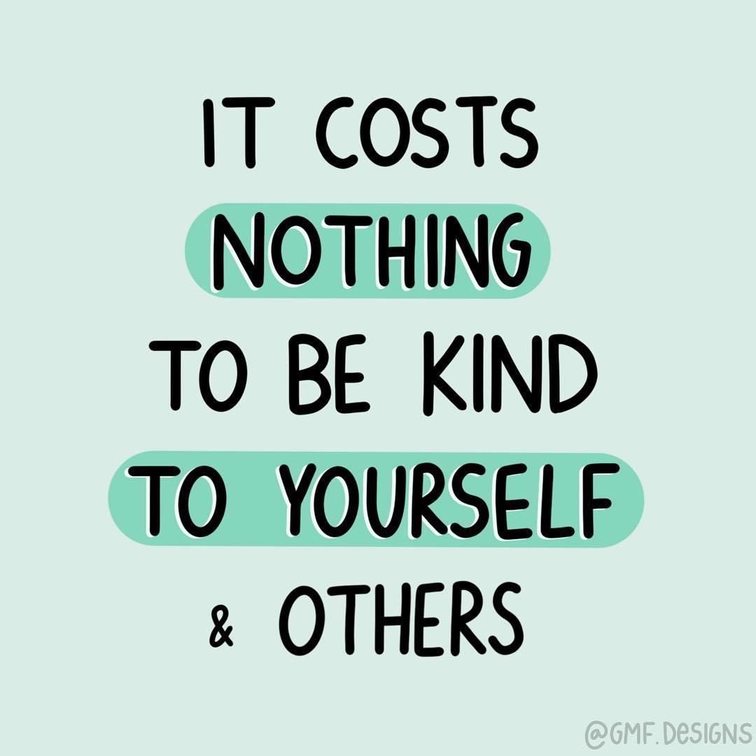 It costs nothing to be kind to yourself & others. (Não custa nada ser gentil com você mesmo e com os outros) 