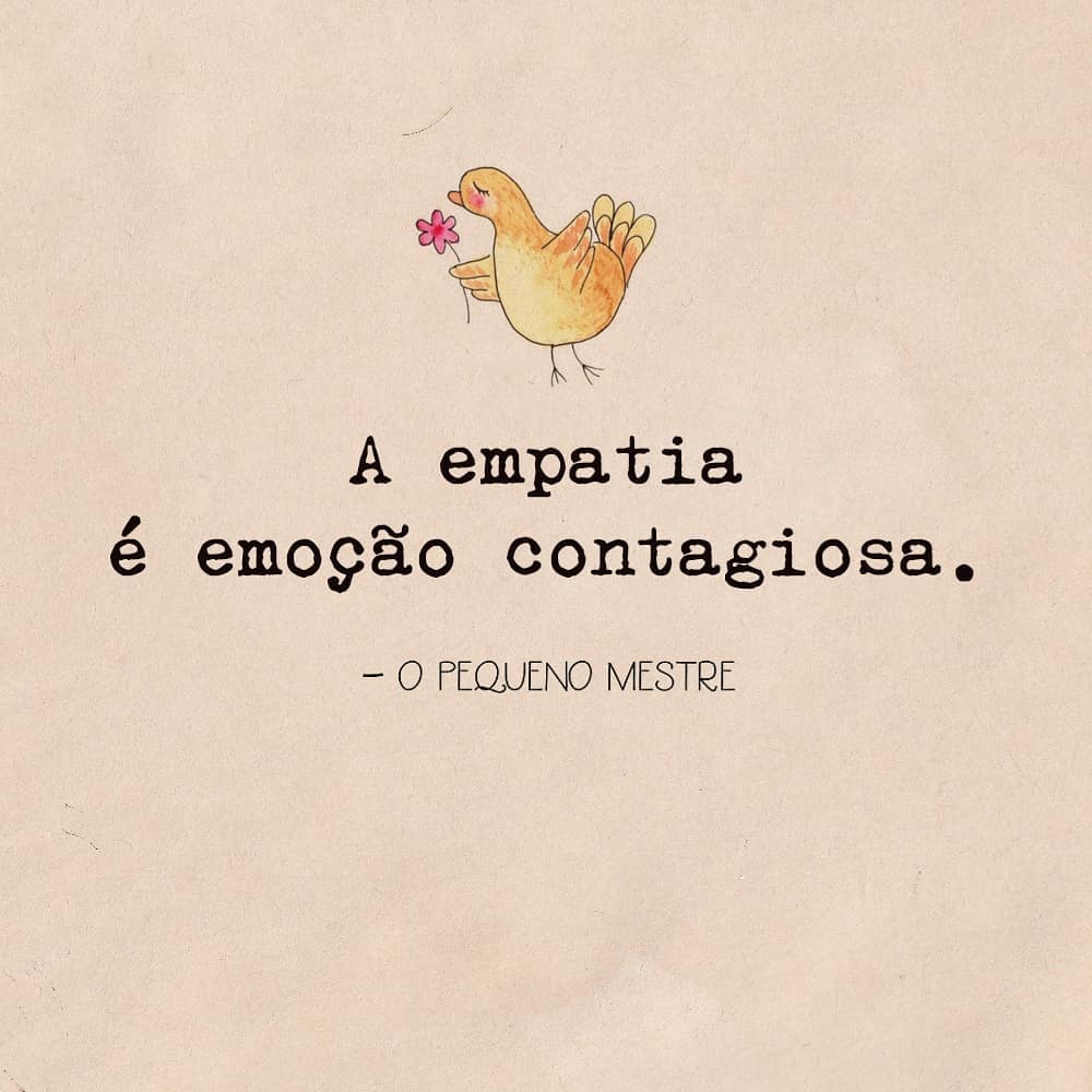 A empatia é emoção contagiosa. 